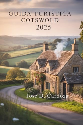 GUIDA TURISTICA COTSWOLD 2025: Un viaggio attraverso villaggi senza tempo e campagne ondulate in Inghilterra