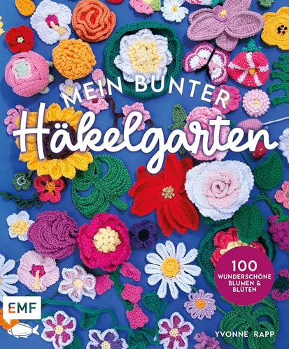 Mein bunter Häkelgarten – 100 wunderschöne Blumen und Blüten häkeln zum Dekorieren und Verschenken: Mit allen Grundlagen und Häkelschriften