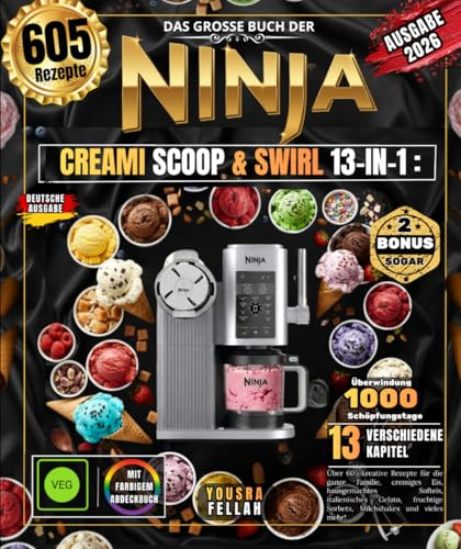 Das große Buch der NINJA CREAMI SCOOP & SWIRL 13-IN-1: Über 605 kreative Rezepte für die ganze Familie, cremiges Eis, hausgemachtes Softeis, ... Sorbets, Milchshakes und vieles mehr!