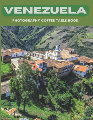 Venezuela Photography Coffee Table Book: Cool Pictures That Create An Idea For You About An Amazing Country In South America,Buildings style, Cultural ... Mountains,For All Travels and Pictures Lovers