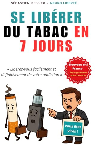 Se Libérer du Tabac en 7 Jours: La Méthode Neuro Liberté : Reprogrammez Votre Cerveau, Retrouvez Votre Liberté