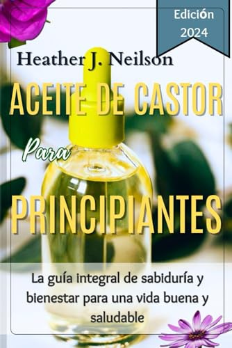 Aceite De Ricino Para Principiantes: La guía integral de sabiduría y bienestar para una vida buena y saludable