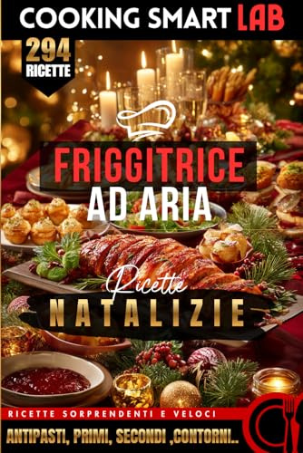 294 Ricette per Friggitrice ad Aria – Natalizie: Preparazioni croccanti, scenografiche e irresistibili per pranzi e cene di Natale. Ricette ... completi, tutti ottimizzati per Air Fryer