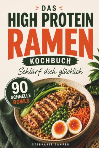 SCHLÜRF DICH GLÜCKLICH - Das High-Protein-Ramen-Kochbuch: 90 schnelle Bowls für Alltag, Fitness & Wohlfühlen