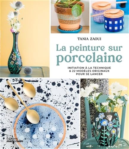 La peinture sur porcelaine: Initiation à la technique & 22 modèles originaux pour se lancer