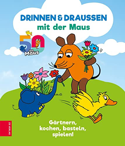 Drinnen & draußen mit der Maus: Gärtnern, kochen, basteln, spielen!