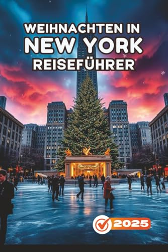 WEIHNACHTEN IN NEW YORK REISEFÜHRER 2025: Urlaubsattraktionen, Eislaufplätze, festliche Märkte, Broadway-Shows und Winterrouten für Familien, Paare und Erstbesucher