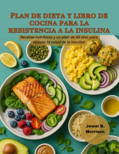 Plan de dieta y libro de cocina para la resistencia a la insulina: Recetas nutritivas y un plan de 30 días para apoyar la salud de la insulina