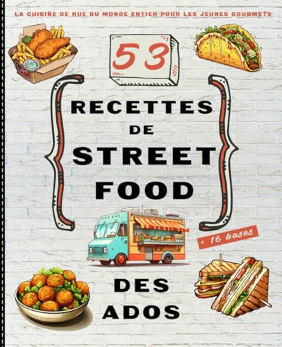 Recettes de street food des ados - La cuisine de rue du monde entier pour les jeunes gourmets: Embarquez vos adolescents dans un voyage gustatif