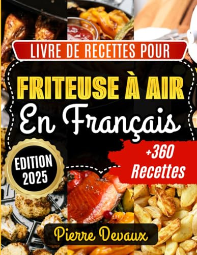 Livre de Recettes pour Friteuse à Air en Français: Des idées gourmandes et saines pour maîtriser la cuisson sans huile au quotidien