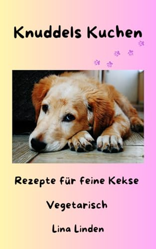 Knuddels Kuchen: Rezepte für feine Hundekekse