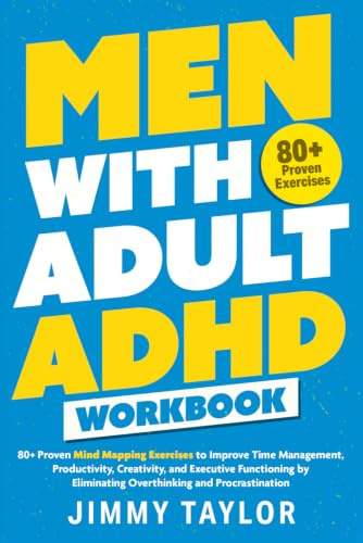 Men with Adult ADHD Workbook: 80+ Proven Mind Mapping Exercises to Improve Time Management, Productivity, Creativity, and Executive Functioning by Eliminating Overthinking and Procrastination