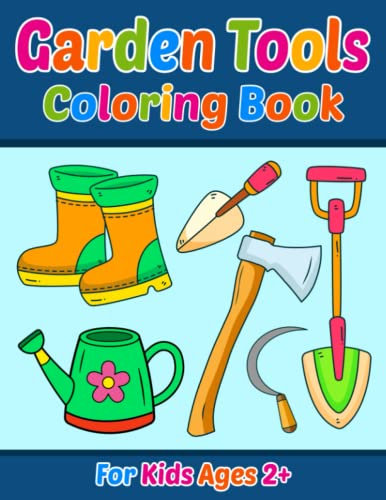 Garden Tools Coloring Books For Kids Ages 2+: Easy to Color Garden Equipments Including Sickle, Hoe, Rake, Pitchfork, Wheelbarrow, Dibber And Many ... For Gardening Lover Kids, Boys and Girls