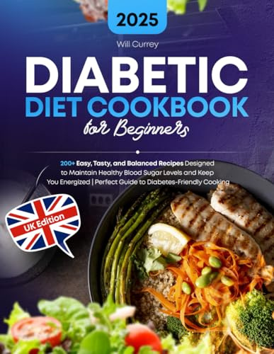 Diabetic Diet Cookbook for Beginners: 200+ Easy, Tasty, and Balanced Recipes Designed to Maintain Healthy Blood Sugar Levels and Keep You Energized | Perfect Guide to Diabetes-Friendly Cooking