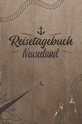 Reisetagebuch Neuseeland: Reise Tagebuch zum Selberschreiben ca. DIN A5 - liniertes Journal Dotted Punktraster, Ferien Trip Tour, Auswanderer, ... Bucket List / Windrose Anker Tau für Reisende