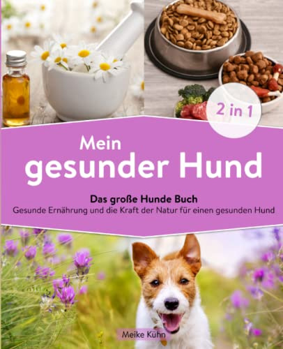 Mein gesunder Hund: Das große Hunde Buch - Gesunde Ernährung und die Kraft der Natur für einen gesunden Hund