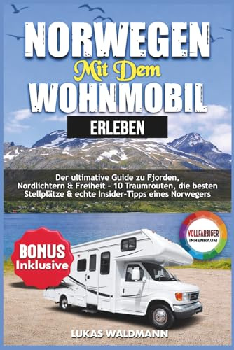Norwegen mit dem Wohnmobil erleben: Der ultimative Guide zu Fjorden, Nordlichtern & Freiheit – 10 Traumrouten, die besten Stellplätze & echte Insider Tipps eines Norwegers