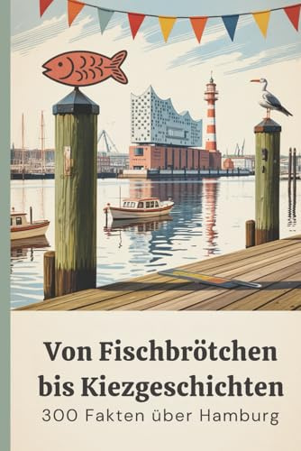 Von Fischbrötchen bis Kiezgeschichten: 300 Fakten über Hamburg