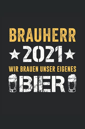 Brauherr 2021 Wir brauen unser eigenes Bier: Tolles Bierbrauer Notizbuch - Nutzbar als Brauprotokoll für den Braumeister und Mälzer. Tolles Hobbybrauer Zubehör.
