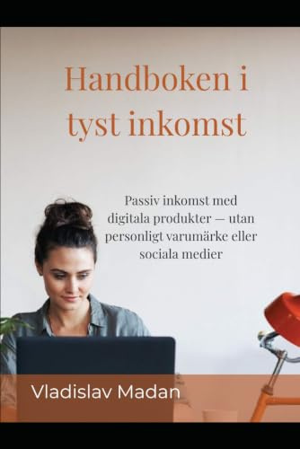 Handboken i tyst inkomst: Passiv inkomst med digitala produkter — utan personligt varumärke eller sociala medier