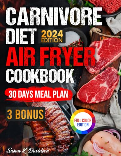 Carnivore Diet Air Fryer Cookbook: Elevate Your Carnivorous Lifestyle with Quick, Protein-Rich Recipes for the Ultimate Animal-Based Diet to Boost Your Well-Being—Includes a 30-Day Carnivore Meal Plan