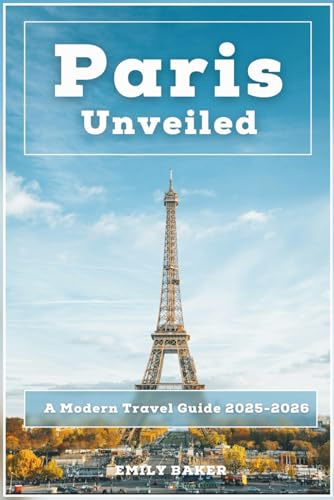 Paris Unveiled: A Modern Travel Guide 2025-2026