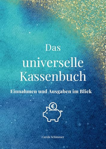 Das universelle Kassenbuch - Einnahmen und Ausgaben im Blick: Für Unternehmen, Vereine und als Haushaltsbuch nutzbar