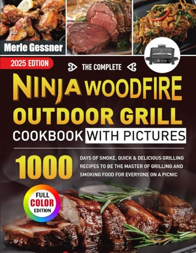 The Complete Ninja Woodfire Outdoor Grill Cookbook with Pictures: 1000 Days of Smoke, Quick & Delicious Grilling Recipes to Be the MASTER of Grilling and Smoking Food for Everyone on A Picnic