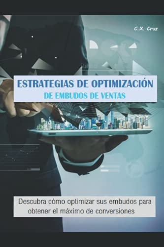 ESTRATEGIAS DE OPTIMIZACIÓN DE EMBUDOS DE VENTAS: Descubra cómo optimizar sus embudos para obtener el máximo de conversiones