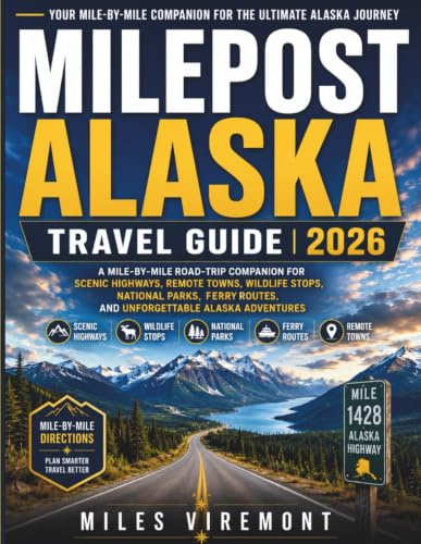 MILEPOST ALASKA TRAVEL GUIDE 2026: A Mile-by-Mile Road-Trip Companion for Scenic Highways, Remote Towns, Wildlife Stops, National Parks, Ferry Routes, and Unforgettable Alaska Adventures