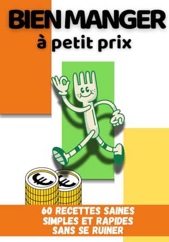 Bien manger à petit prix: 60 recettes simples, saines et rapides sans se ruiner