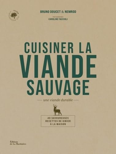 Cuisiner la viande sauvage: Une viande durable. 40 savoureuses recettes de gibier à la maison