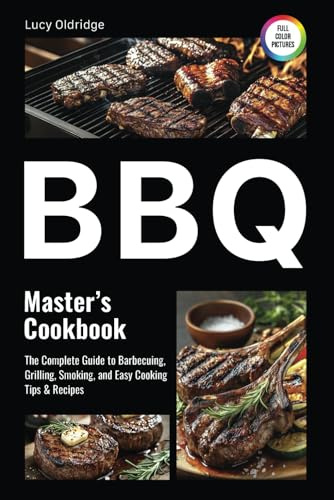 BBQ Master's Cookbook: The Complete Guide to Barbecuing, Grilling, Smoking, and Easy Cooking Tips & Recipes