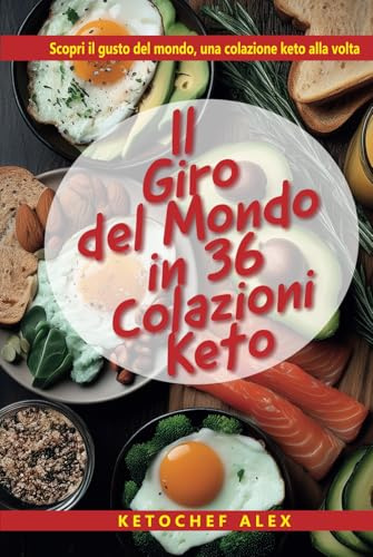 Il giro del mondo in 36 colazioni keto: Scopri il gusto del mondo, una colazione alla volta