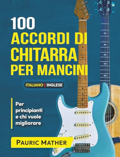 100 Accordi di Chitarra per Mancini: Accordi illustrati, diagrammi e consigli pratici per principianti