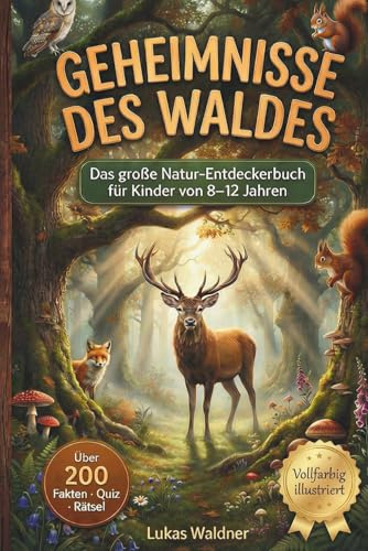 Geheimnisse des Waldes – Waldtiere und Natur entdecken: Spannendes Wissens- und Entdeckerbuch mit Steckbriefen, Quiz und faszinierenden Fakten über Tiere und Pflanzen für Kinder von 8–12 Jahren