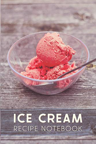 Ice Cream Recipe Notebook: Ice Cream Blank Cookbook for all Ice Cream and Desserts Lovers and Makers, Makes a beautiful gift for Ice Cream Lovers, Ice Cream Tasting Review Journal.