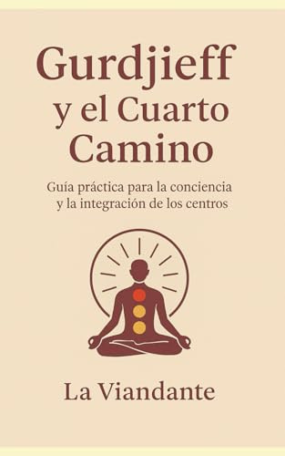 Gurdjieff y el Cuarto Camino: Guía práctica para la conciencia y la integración de los centros