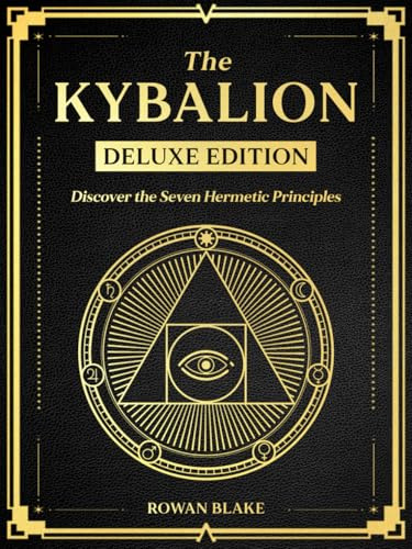 The Kybalion (Deluxe Edition): Discover the Seven Hermetic Principles with the Complete 1908 Text, Historical Origins, and Practical Guide to Mental Alchemy