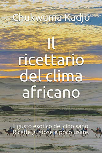 Il ricettario del clima africano: Il gusto esotico del cibo sano. Ricette gustose e poco usate.