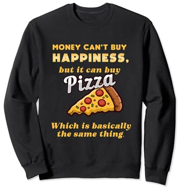 Money can't buy happiness, but it can buy pizza Sweatshirt