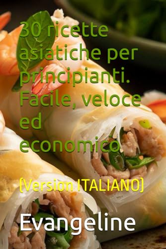 30 ricette asiatiche per principianti. Facile, veloce ed economico: (Version ITALIANO) Se hai acquistato o acquisito il libro gratuitamente, PER FAVORE lascia un commento