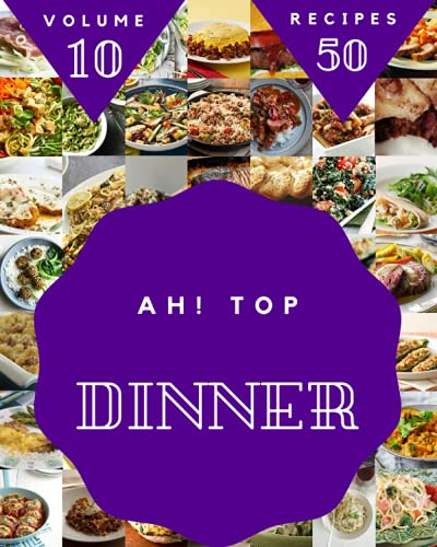 Ah! Top 50 Dinner Recipes Volume 10: Enjoy Everyday With Dinner Cookbook!