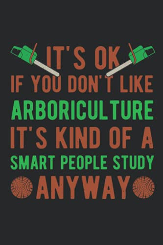 It's Ok If You Don't Like Arboriculture It's Kind Of A Smart People Study Anyway: Funny Arborist Blank Lined Journal Gift Idea For Tree Surgeon