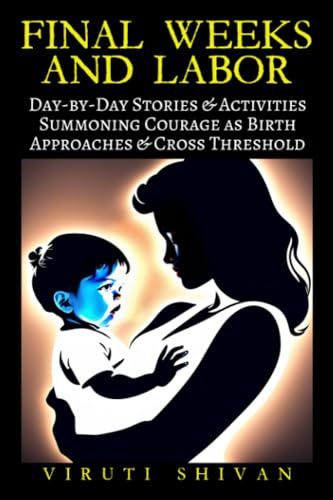 Final Weeks and Labor: Day-by-Day Stories & Activities for Summoning Wisdom, Courage, and Calm as Birth Approaches and You Cross the Threshold ... Guide Through Journey to Motherhood)