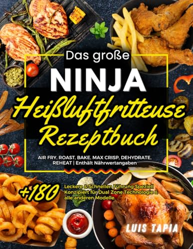 Das große Ninja Heißluftfritteuse Rezeptbuch: +180 Leckere & Schnellen Führung Speziell Konzipiert für Dual Zone Technologie & alle anderen Modelle | ... DEHYDRATE, REHEAT | Enthält Nährwertangaben.