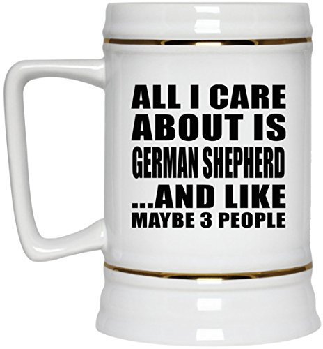 Designsify Gifts, All I Care About is German Shepherd, 22oz Beer Stein Ceramic Tankard Mug with Handle for Freezer - for Birthday Anniversary Christmas Mothers Day Fathers Day Party, to Men Women