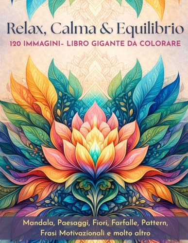 Relax, Calma & Equilibrio – Libro Gigante da Colorare (120 Immagini): Disegni rilassanti da colorare per giovani e adulti: Mandala, Paesaggi, Fiori, ... Pattern, Frasi Motivazionali e molto altro