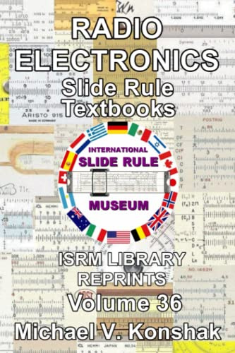 Radio Electronics Slide Rule Textbooks (Annotated): International Slide Rule Museum Library Reprints - Volume 36 (Slide Rule Instructions Library)