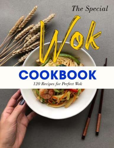 The Special Wok Cookbook: 120 Recipes for Perfect Wok